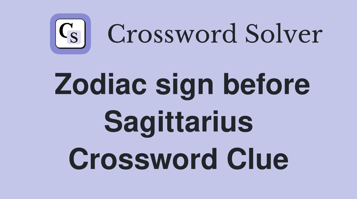 Zodiac sign before Sagittarius Crossword Clue