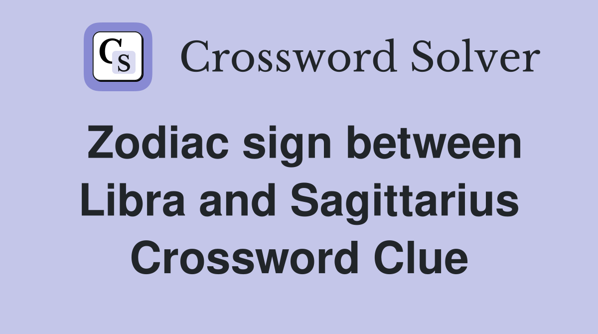 Zodiac sign between Libra and Sagittarius Crossword Clue