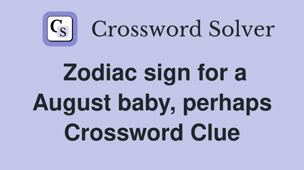 Zodiac sign for a August baby, perhaps Crossword Clue