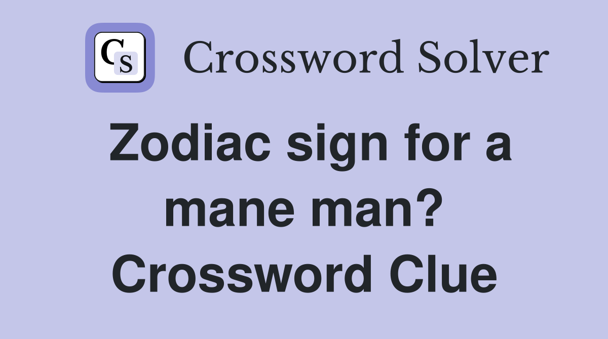 Zodiac sign for a mane man? Crossword Clue