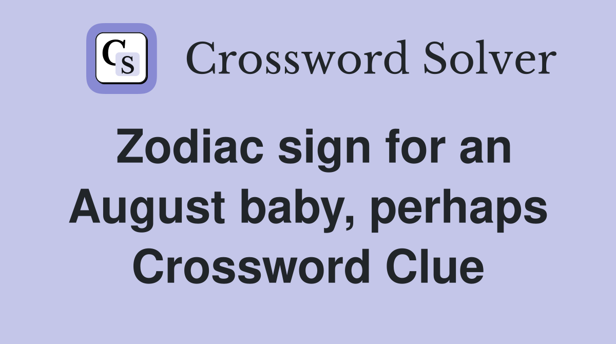 Zodiac sign for an August baby, perhaps Crossword Clue