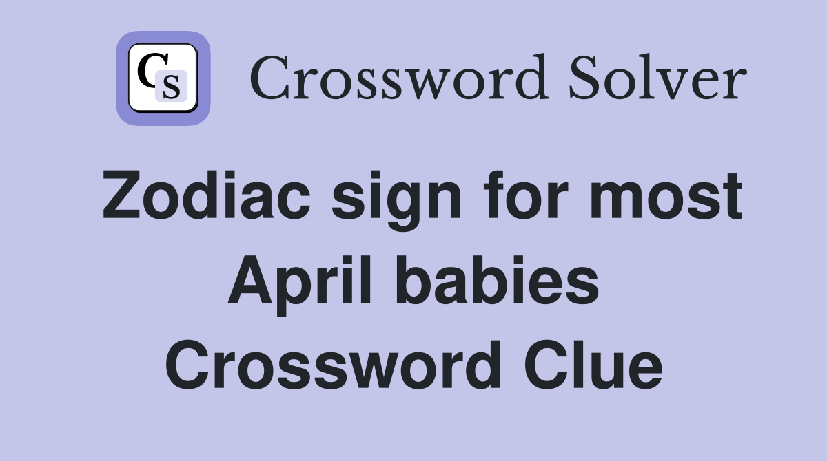 Zodiac sign for most April babies Crossword Clue