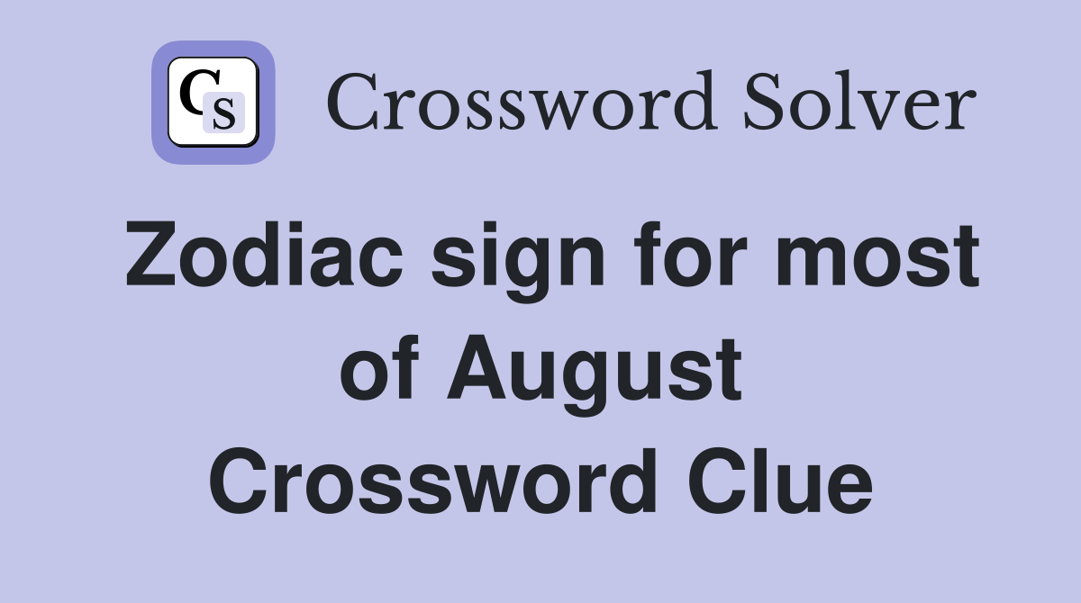 Zodiac sign for most of August Crossword Clue