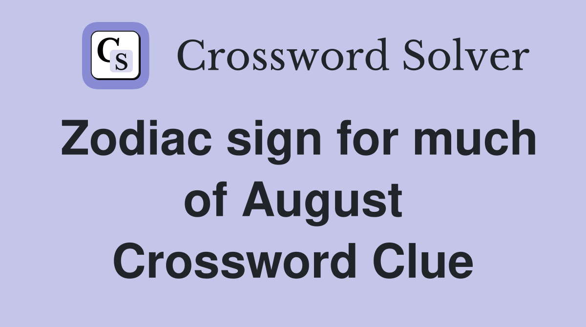 Zodiac sign for much of August Crossword Clue