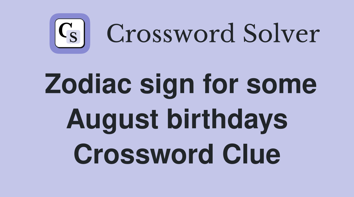 Zodiac sign for some August birthdays Crossword Clue