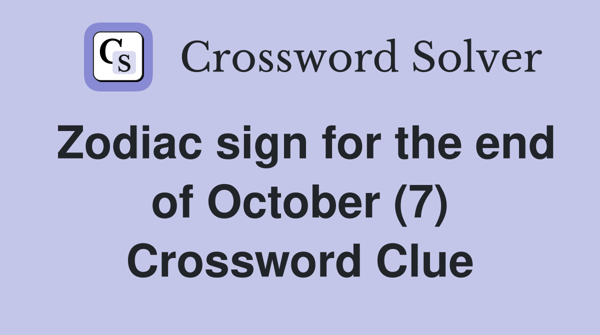 Zodiac sign for the end of October (7) Crossword Clue