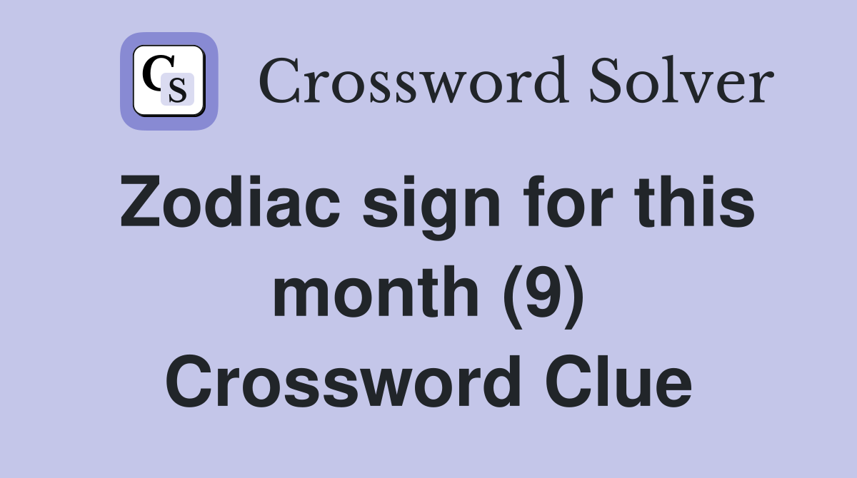 Zodiac sign for this month (9) Crossword Clue