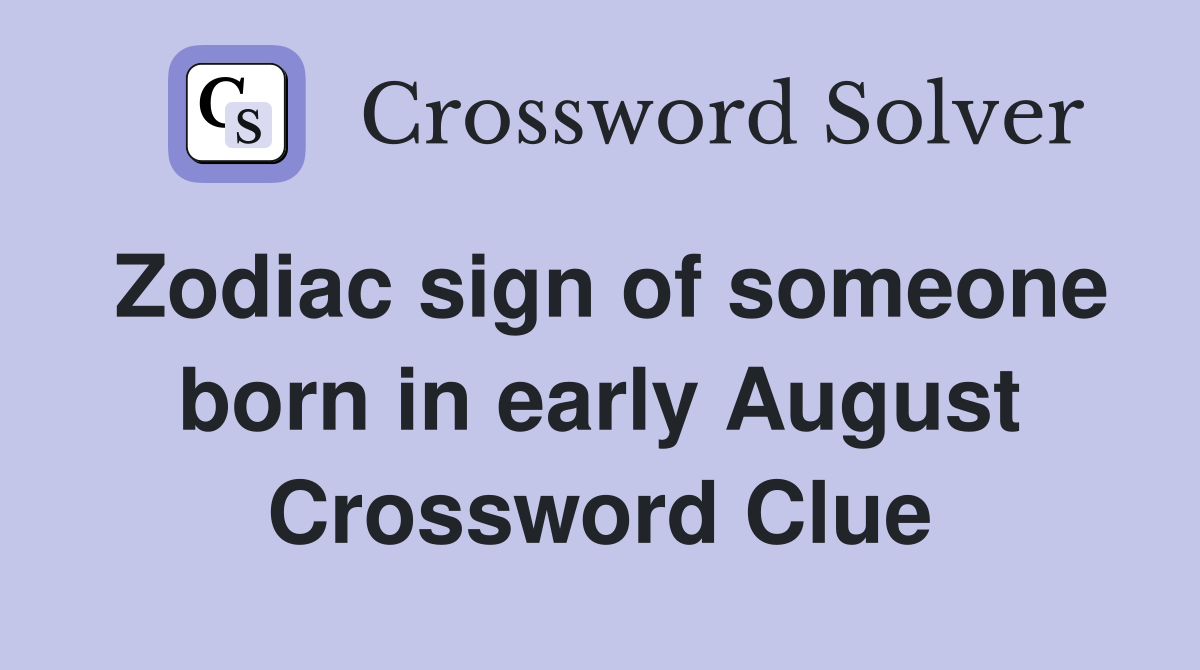 Zodiac sign of someone born in early August Crossword Clue