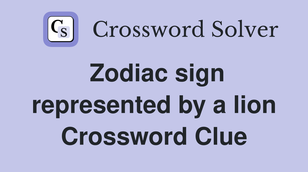 Zodiac sign represented by a lion Crossword Clue