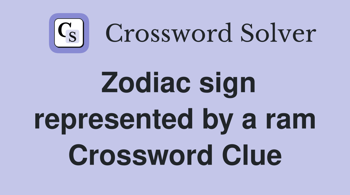 Zodiac sign represented by a ram Crossword Clue