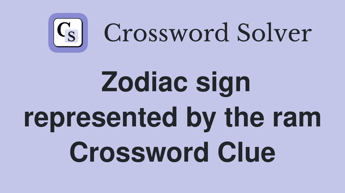 Zodiac sign represented by the ram Crossword Clue