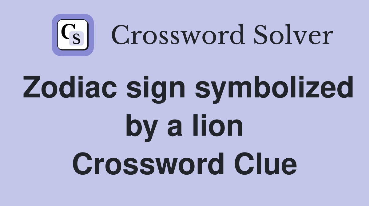 Zodiac sign symbolized by a lion Crossword Clue