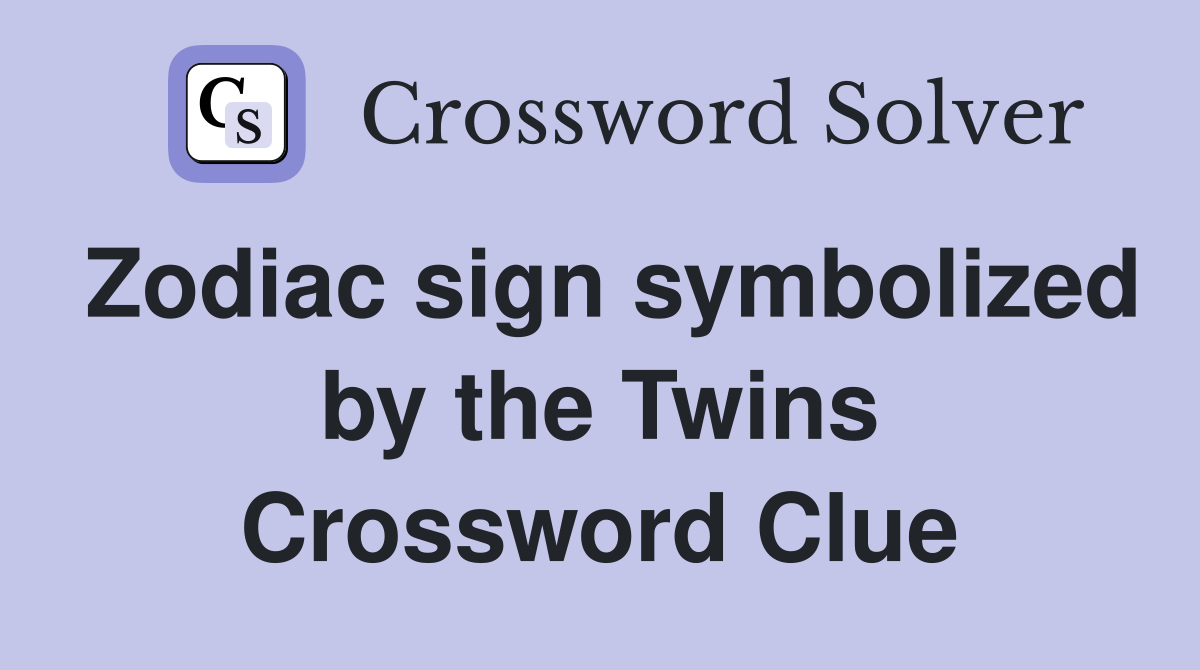 Zodiac sign symbolized by the Twins Crossword Clue
