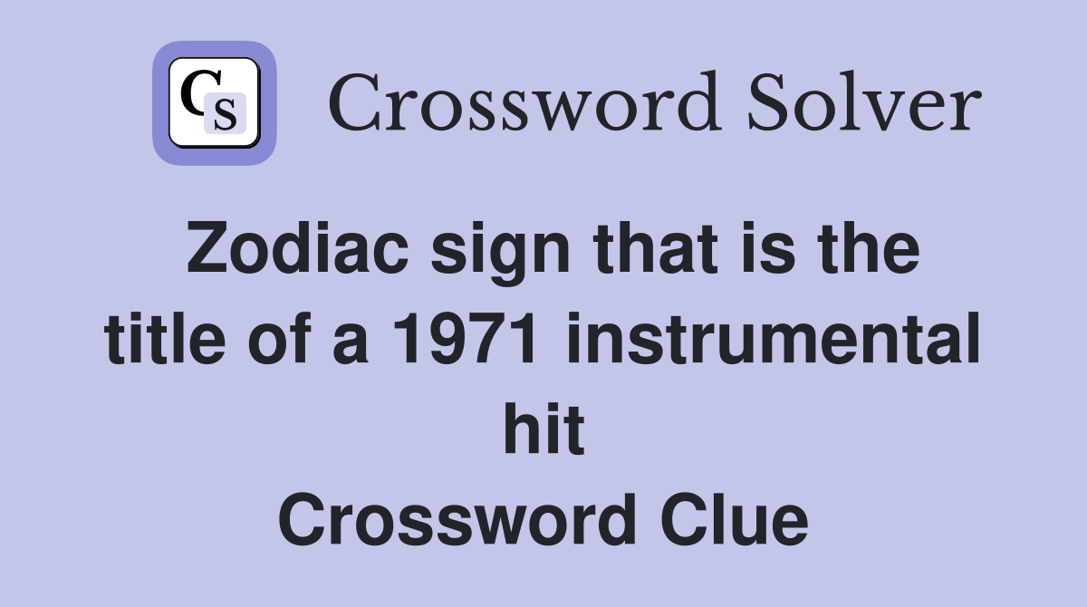 Zodiac sign that is the title of a 1971 instrumental hit Crossword Clue