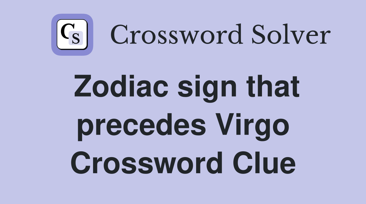 Zodiac sign that precedes Virgo Crossword Clue