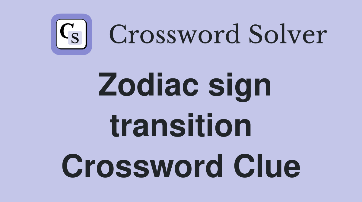 Zodiac sign transition Crossword Clue