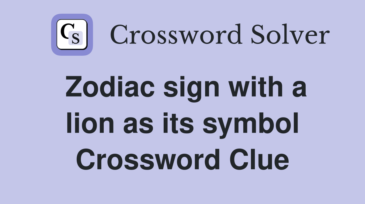 Zodiac sign with a lion as its symbol Crossword Clue