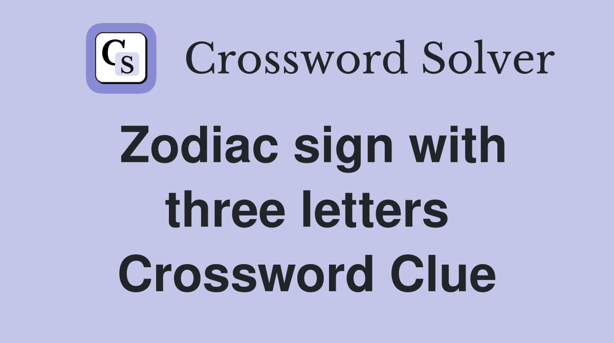 Zodiac sign with three letters Crossword Clue