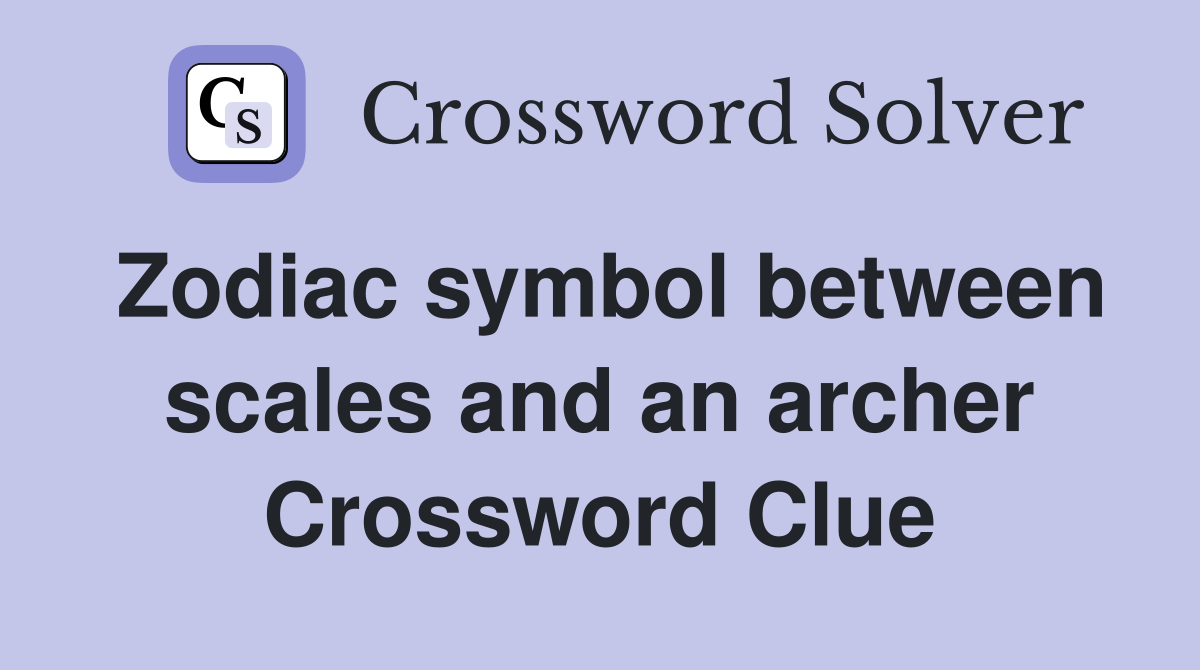 Zodiac symbol between scales and an archer Crossword Clue