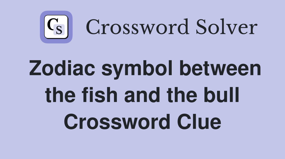 Zodiac symbol between the fish and the bull Crossword Clue