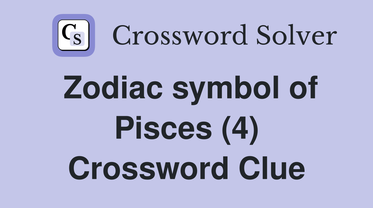 Zodiac symbol of Pisces (4) Crossword Clue