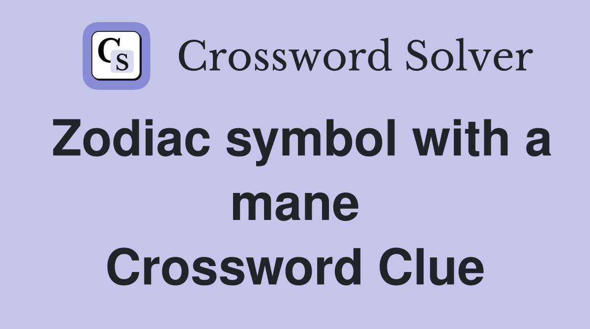 Zodiac symbol with a mane Crossword Clue