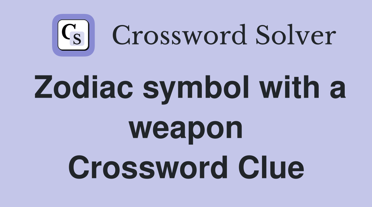 Zodiac symbol with a weapon Crossword Clue