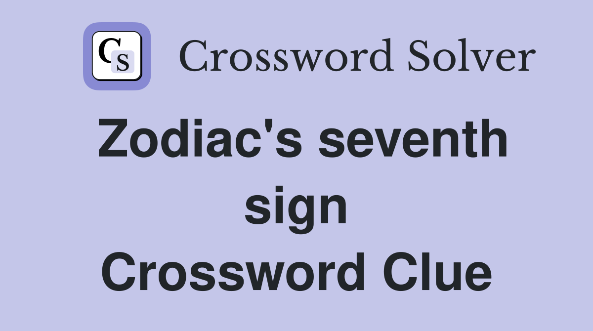 Zodiac's seventh sign Crossword Clue