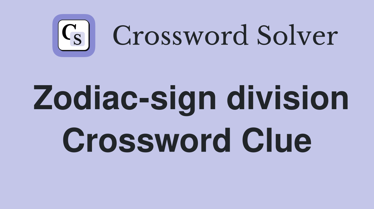 Zodiac-sign division Crossword Clue