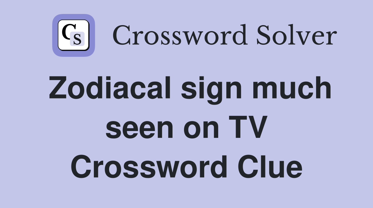 Zodiacal sign much seen on TV Crossword Clue