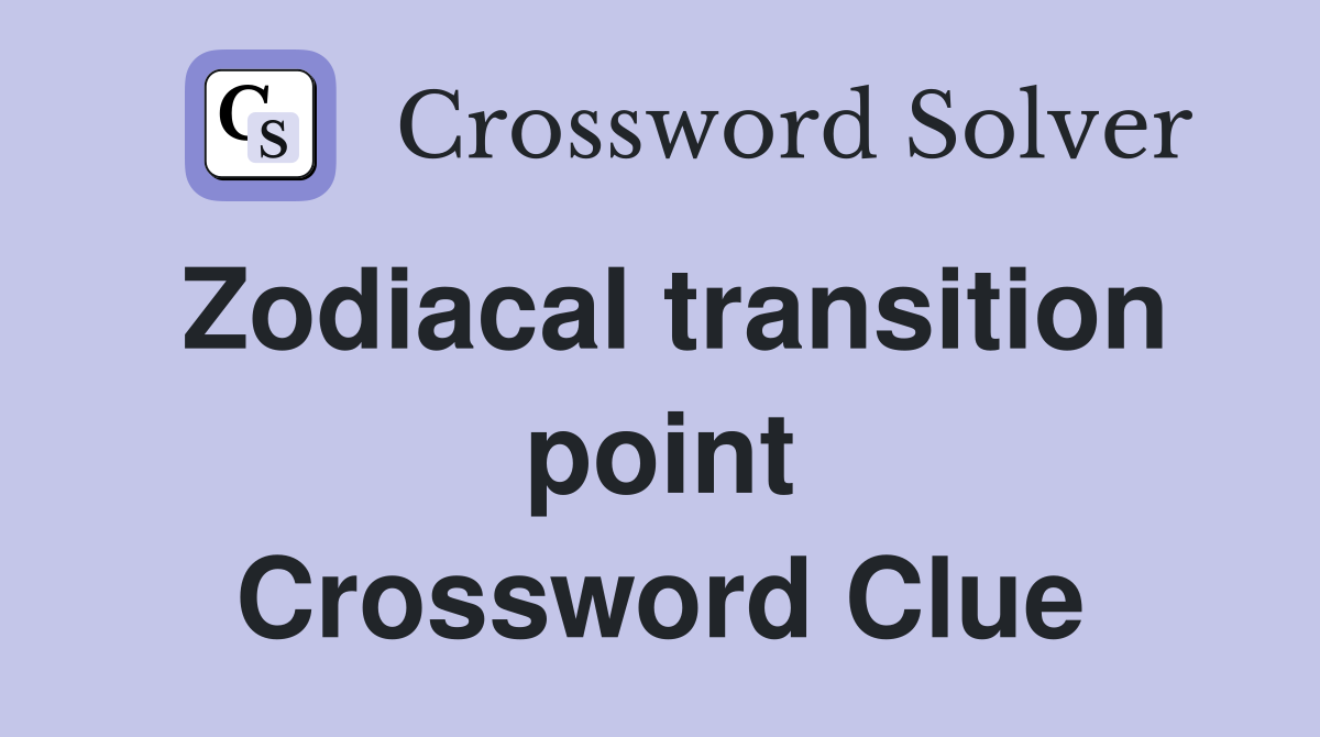 Zodiacal transition point Crossword Clue
