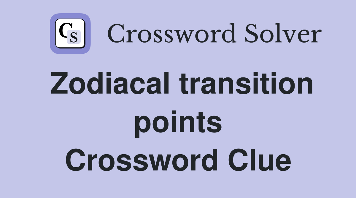 Zodiacal transition points Crossword Clue