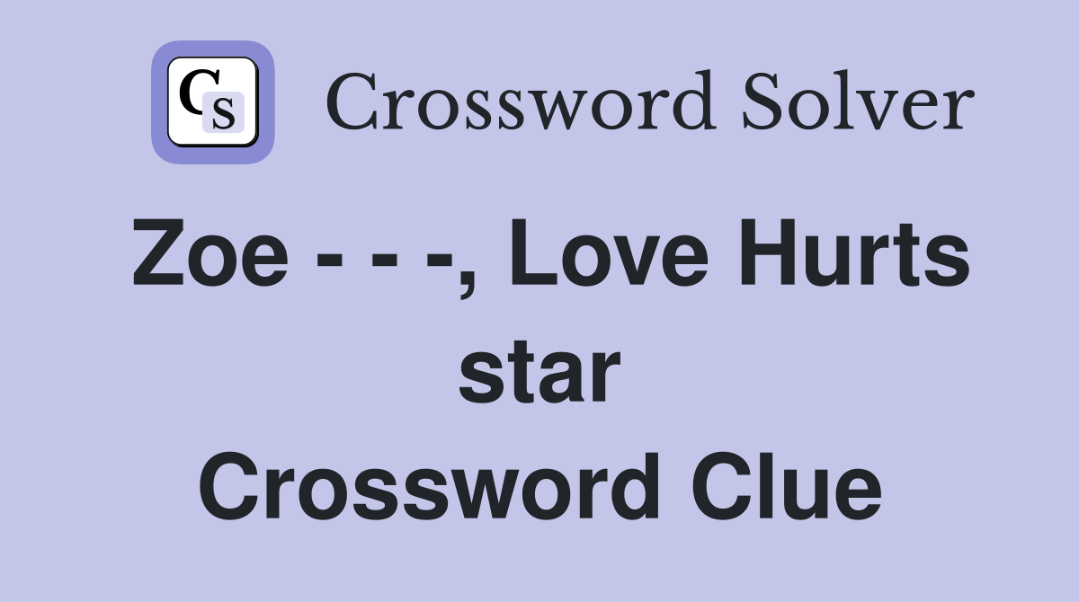 Zoe - - -, Love Hurts star Crossword Clue