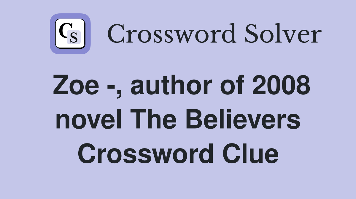 Zoe -, author of 2008 novel The Believers Crossword Clue
