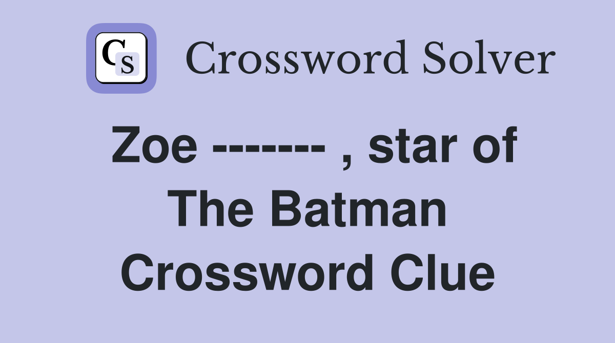 Zoe ------- , star of The Batman Crossword Clue