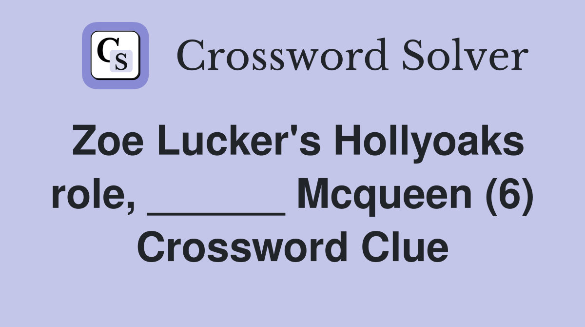 Zoe Lucker's Hollyoaks role, ______ Mcqueen (6) Crossword Clue