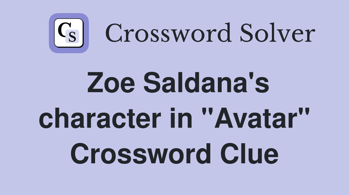 Zoe Saldana's character in "Avatar" Crossword Clue