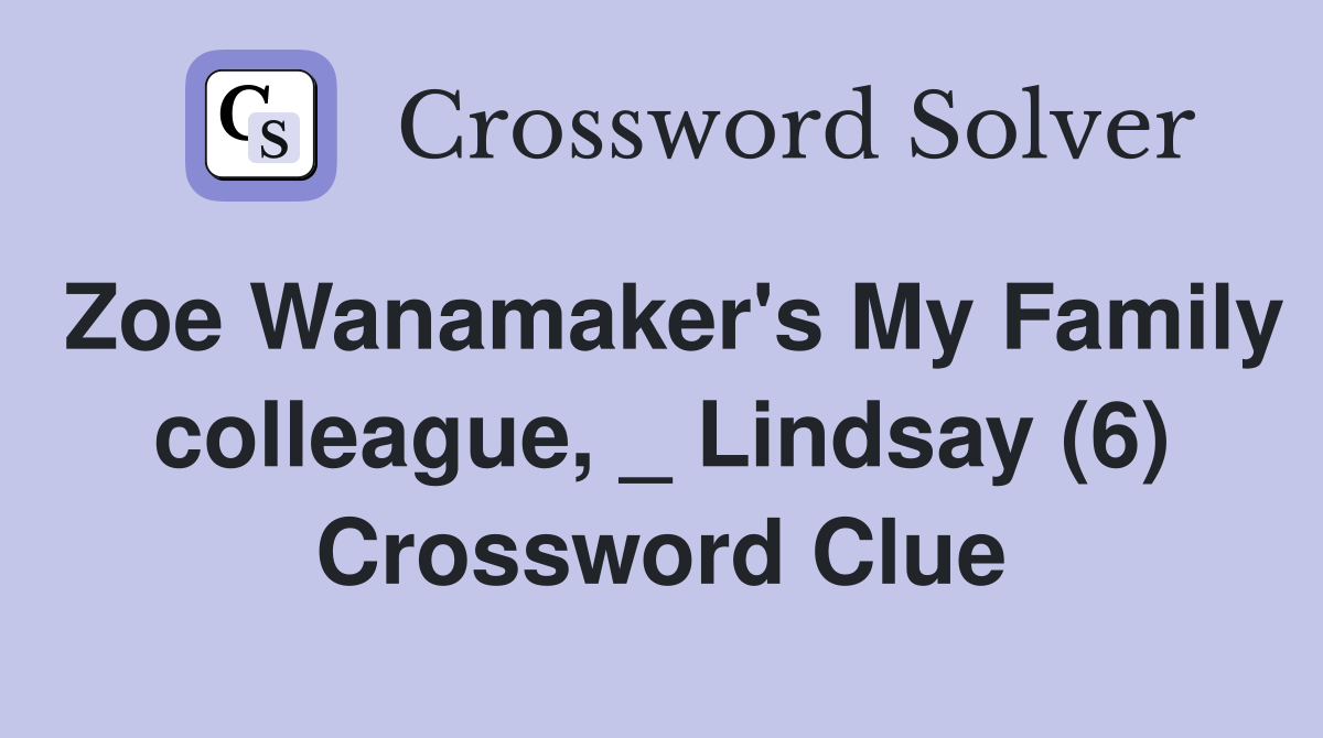 Zoe Wanamaker's My Family colleague, _ Lindsay (6) Crossword Clue