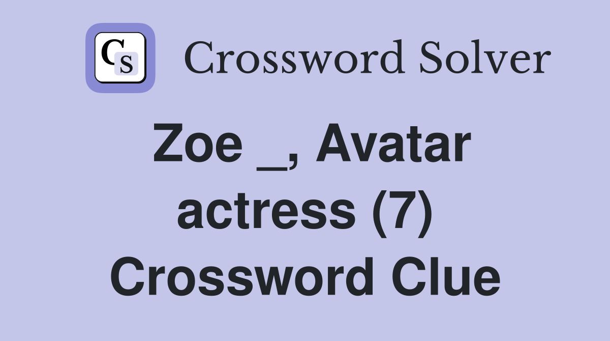 Zoe _, Avatar actress (7) Crossword Clue