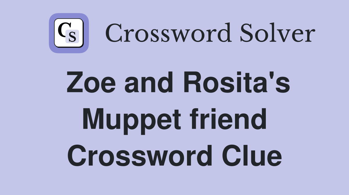 Zoe and Rosita's Muppet friend Crossword Clue