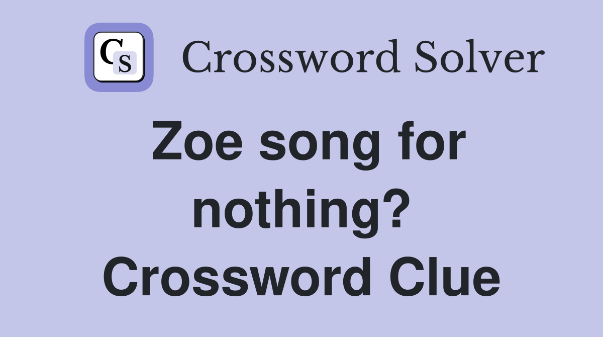 Zoe song for nothing? Crossword Clue