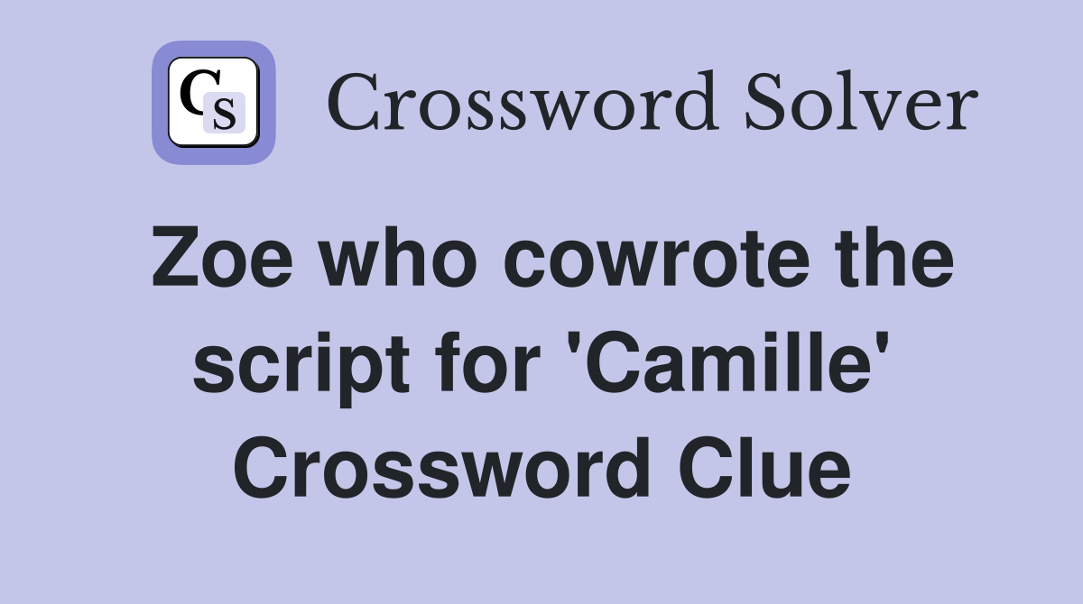 Zoe who cowrote the script for 'Camille' Crossword Clue