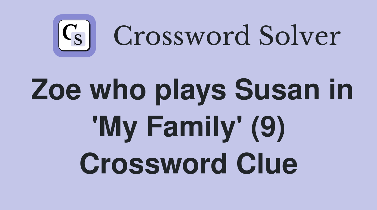 Zoe who plays Susan in 'My Family' (9) Crossword Clue