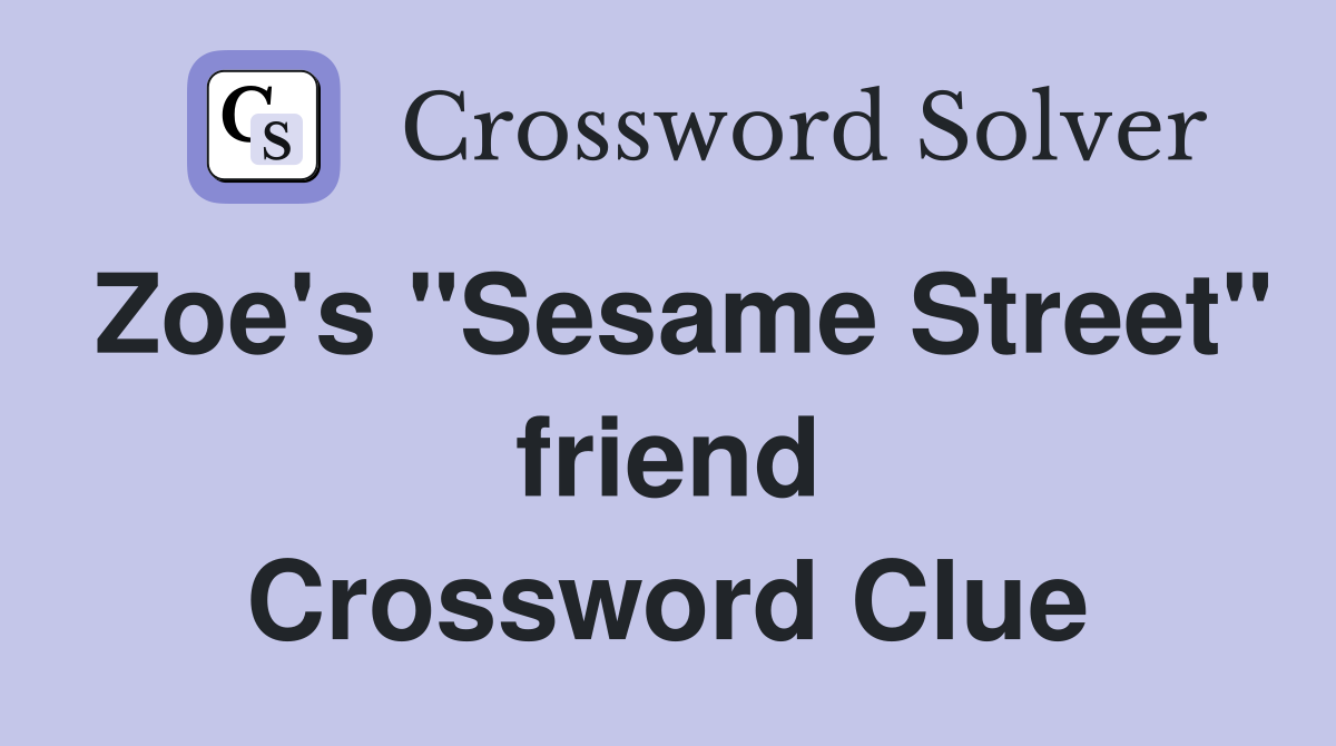 Zoe's "Sesame Street" friend Crossword Clue