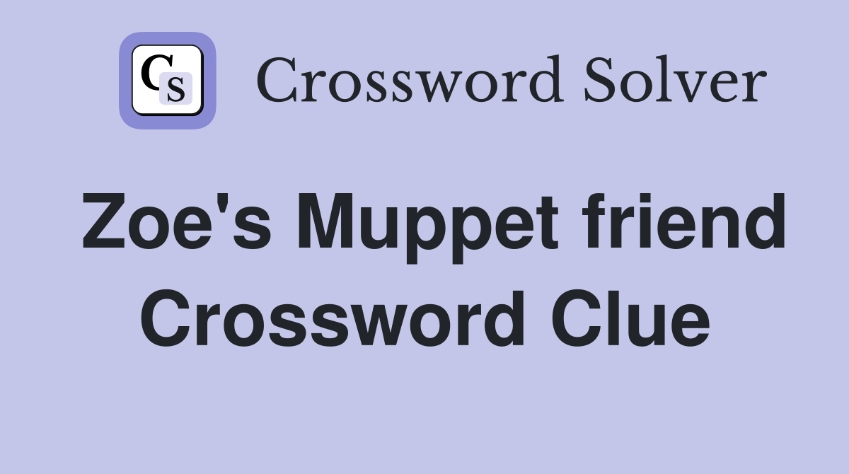 Zoe's Muppet friend Crossword Clue