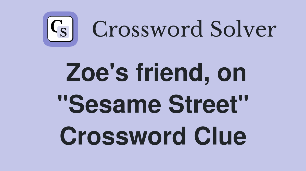 Zoe's friend, on "Sesame Street" Crossword Clue