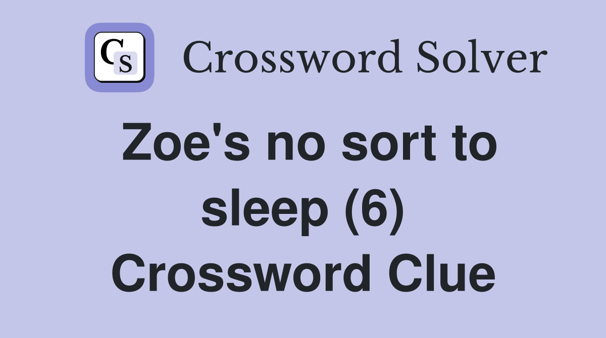 Zoe's no sort to sleep (6) Crossword Clue