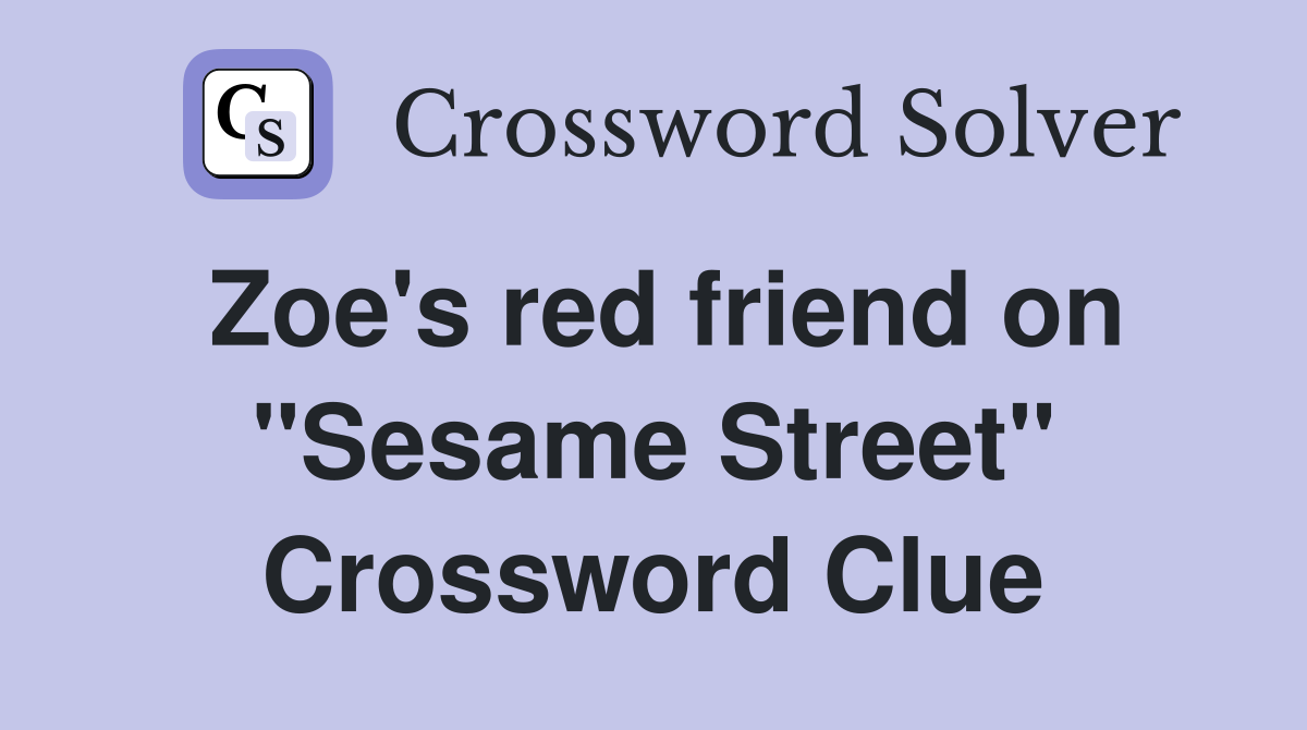 Zoe's red friend on "Sesame Street" Crossword Clue