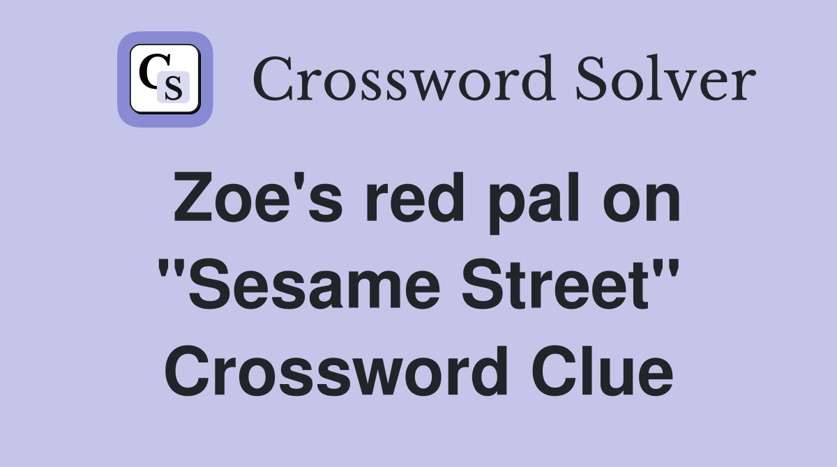 Zoe's red pal on "Sesame Street" Crossword Clue