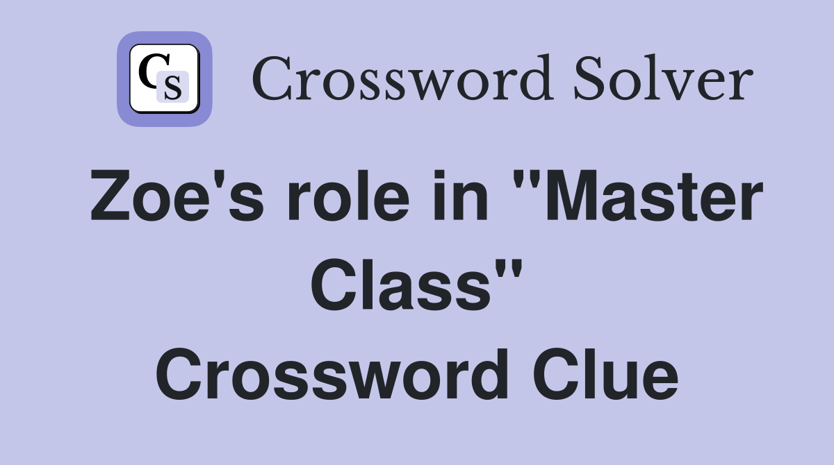 Zoe's role in "Master Class" Crossword Clue